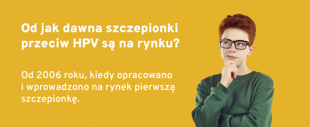 Od jak dawna szczepionki HPV są na rynku? Od 2006 roku, kiedy opracowano i wprowadzono na rynek pierwszą szcepionkę.